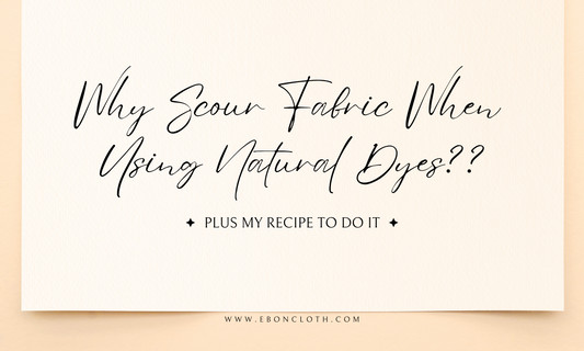 why scour fabric when using natural dyes? Plus my recipe to do it.